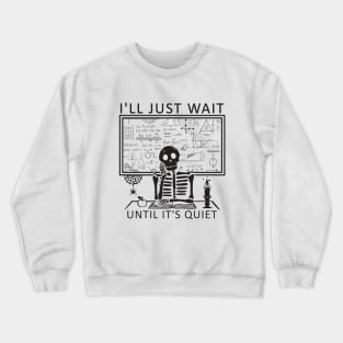 I'll Just Wait Until It's Quiet Skeleton Teacher Crewneck Sweatshirt